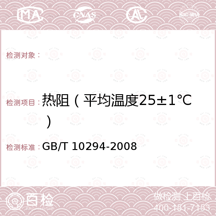 热阻（平均温度25±1℃） GB/T 10294-2008 绝热材料稳态热阻及有关特性的测定 防护热板法