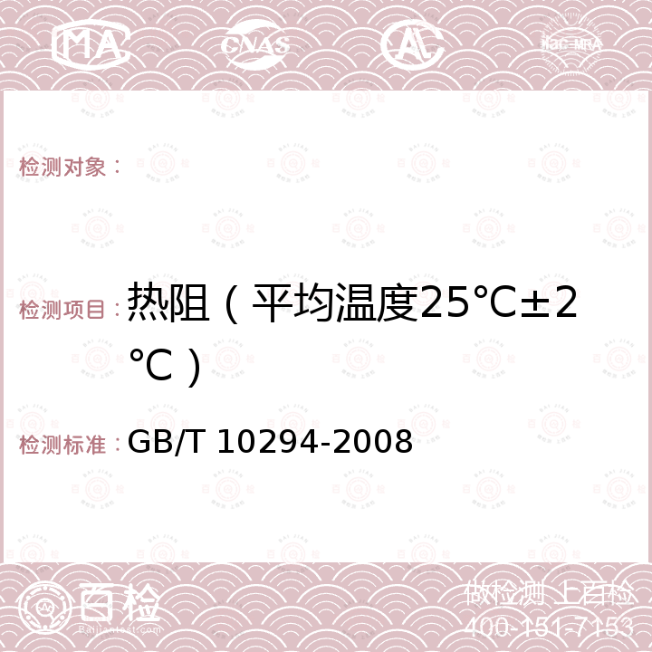 热阻（平均温度25℃±2℃） GB/T 10294-2008 绝热材料稳态热阻及有关特性的测定 防护热板法