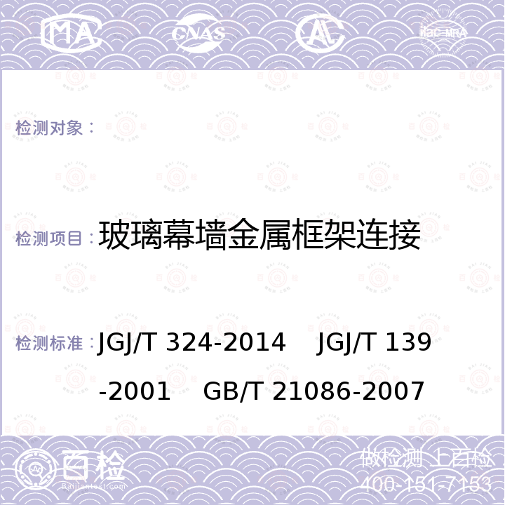 玻璃幕墙金属框架连接 建筑幕墙工程检测方法标准      玻璃幕墙工程质量检验标准      建筑幕墙 JGJ/T 324-2014    JGJ/T 139-2001    GB/T 21086-2007