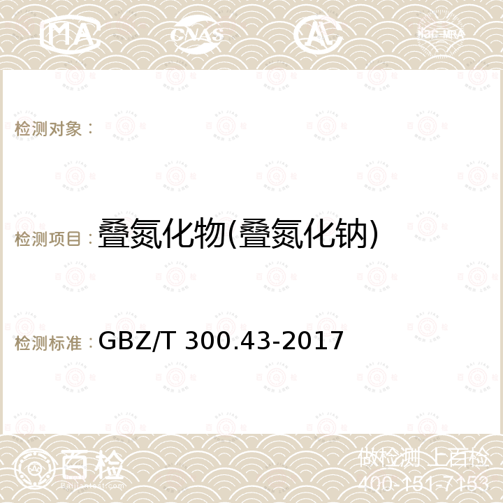 叠氮化物(叠氮化钠) GBZ/T 300.43-2017 工作场所空气有毒物质测定 第43部分：叠氮酸和叠氮化钠