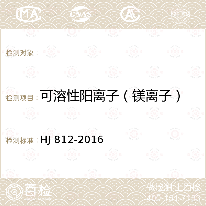 可溶性陽(yáng)離子（鎂離子） HJ 812-2016 水質(zhì) 可溶性陽(yáng)離子（Li+、Na+、NH4+、K+、Ca2+、Mg2+）的測(cè)定 離子色譜法