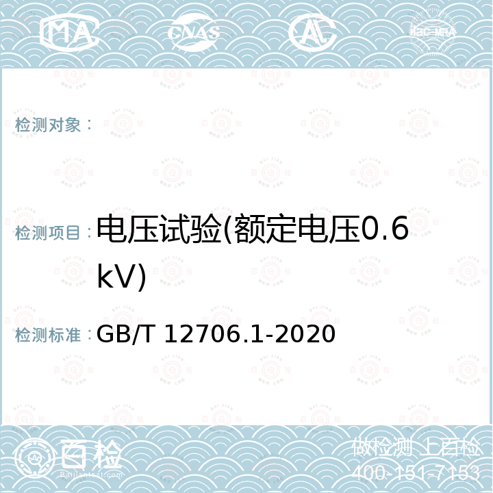 电压试验(额定电压0.6kV) GB/T 12706.1-2020 额定电压1 kV(Um=1.2 kV)到35 kV(Um=40.5 kV)挤包绝缘电力电缆及附件 第1部分：额定电压1 kV(Um=1.2 kV)和3 kV(Um=3.6 kV)电缆